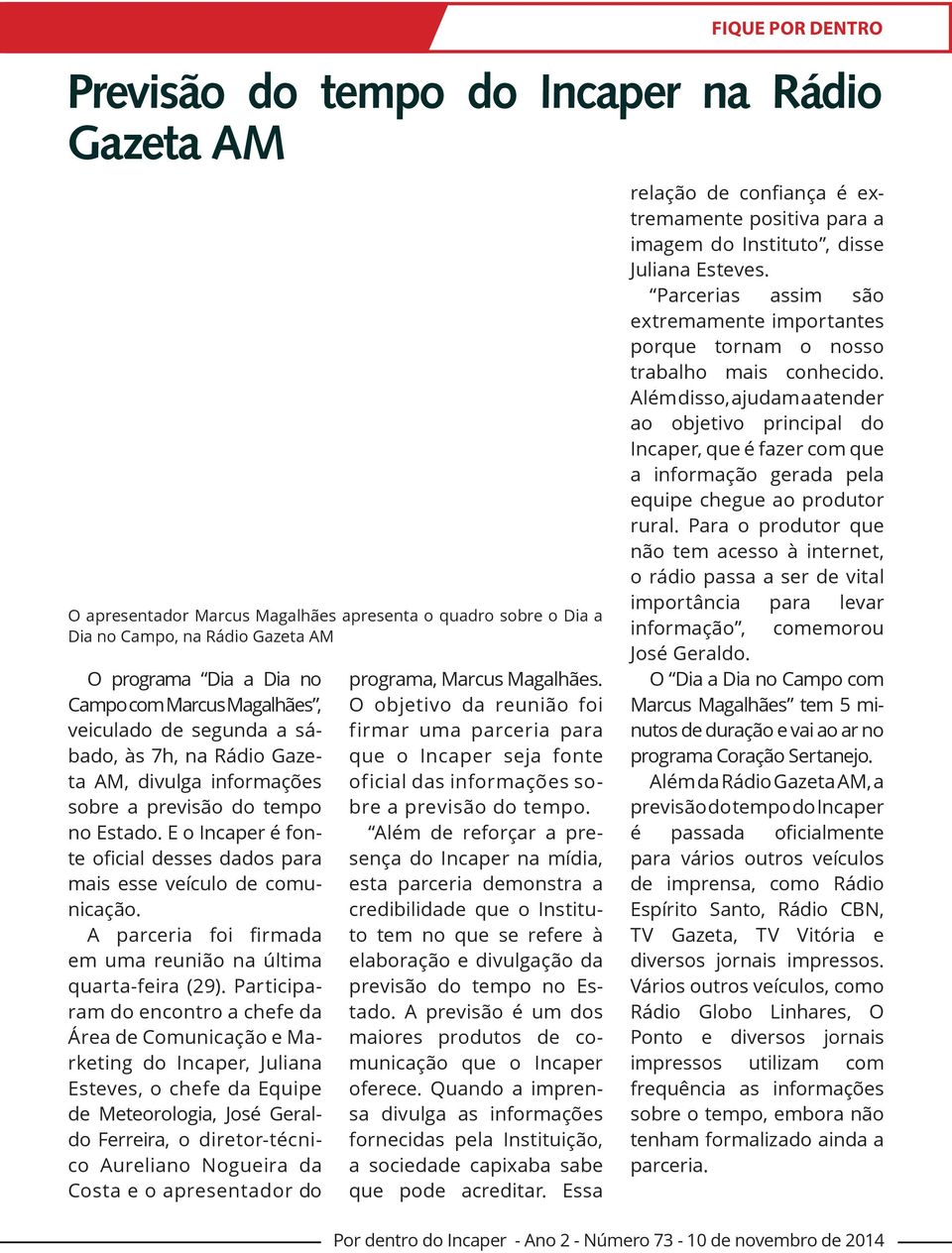 E o Incaper é fonte oficial desses dados para mais esse veículo de comunicação. A parceria foi firmada em uma reunião na última quarta-feira (29).