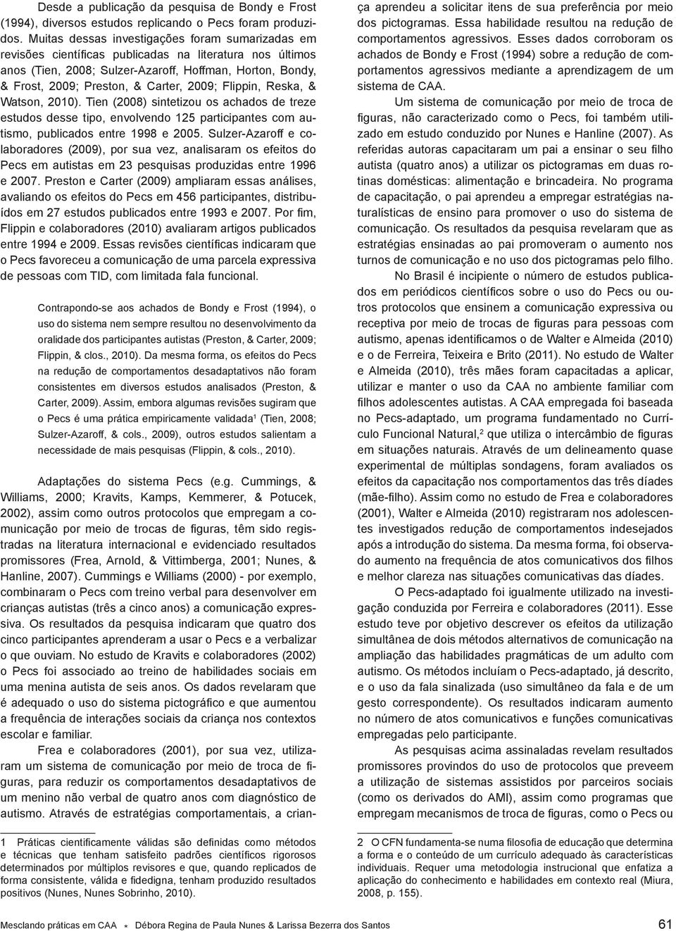 2009; Flippin, Reska, & Watson, 2010). Tien (2008) sintetizou os achados de treze estudos desse tipo, envolvendo 125 participantes com autismo, publicados entre 1998 e 2005.