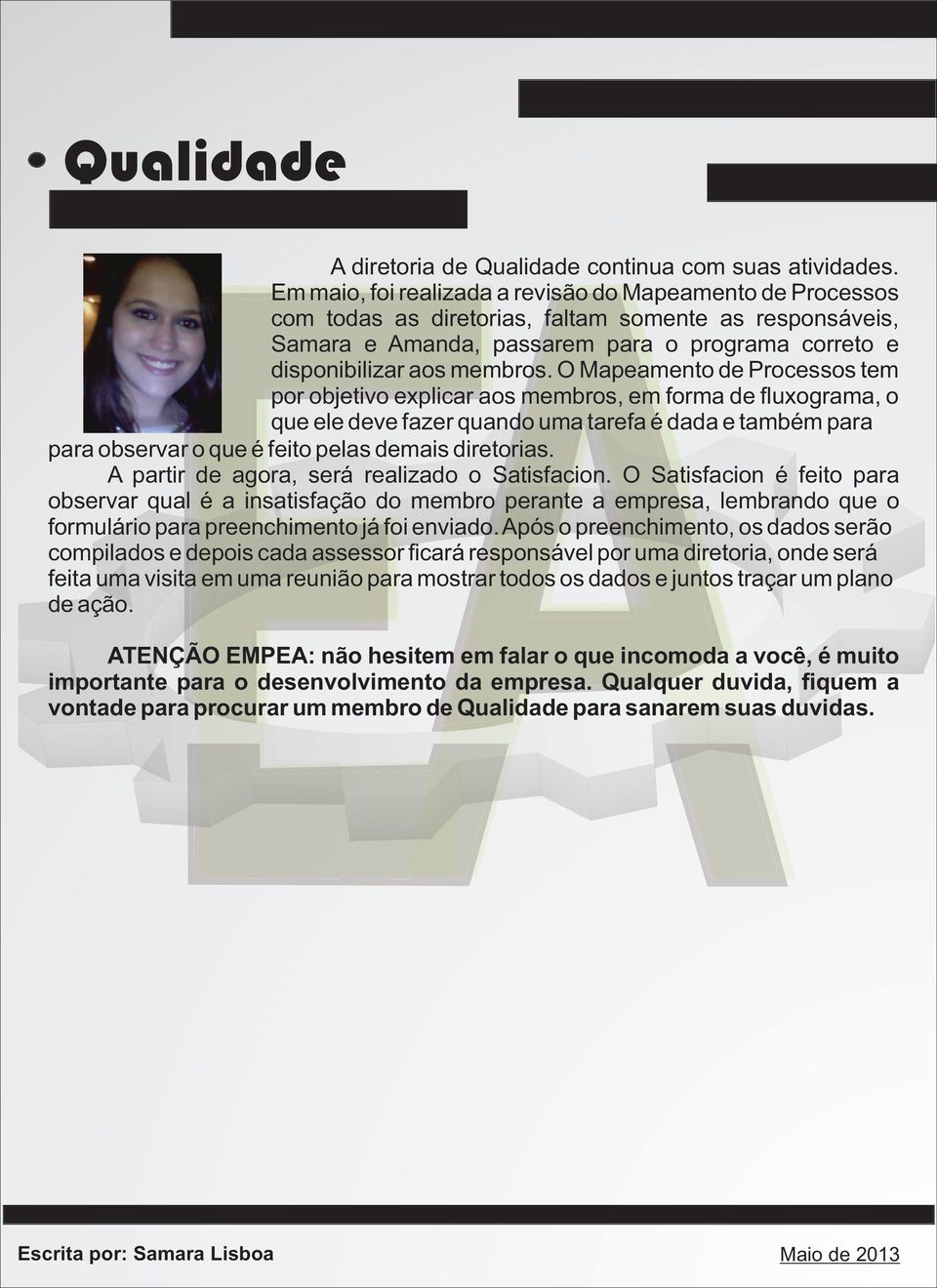 O Mapeamento de Processos tem por objetivo explicar aos membros, em forma de fluxograma, o que ele deve fazer quando uma tarefa é dada e também para para observar o que é feito pelas demais