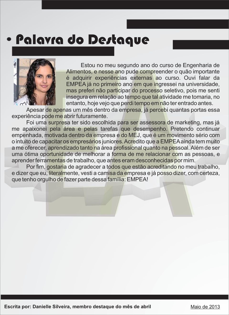 entanto, hoje vejo que perdi tempo em não ter entrado antes. Apesar de apenas um mês dentro da empresa, já percebi quantas portas essa experiência pode me abrir futuramente.