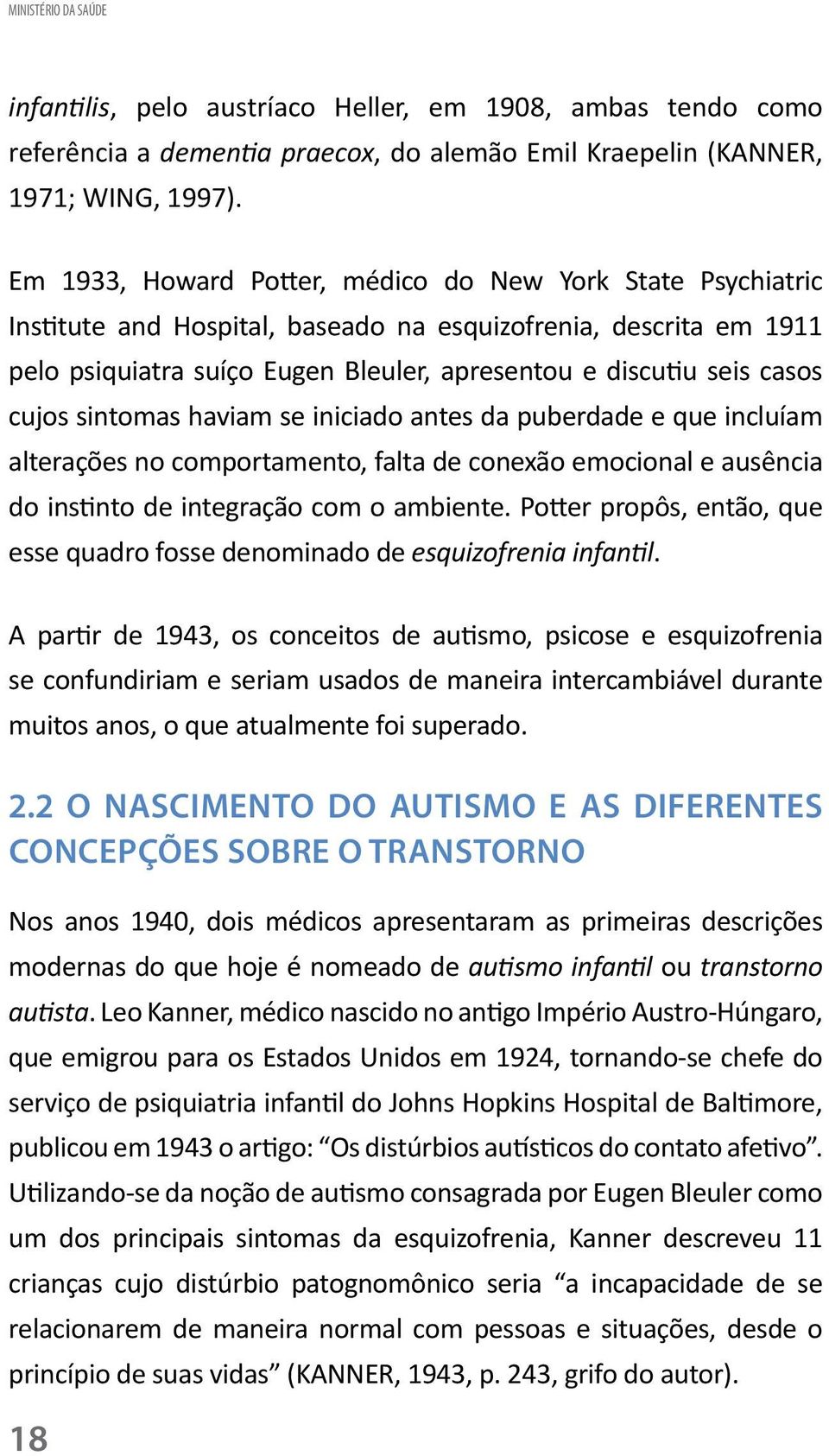 cujos sintomas haviam se iniciado antes da puberdade e que incluíam alterações no comportamento, falta de conexão emocional e ausência do instinto de integração com o ambiente.