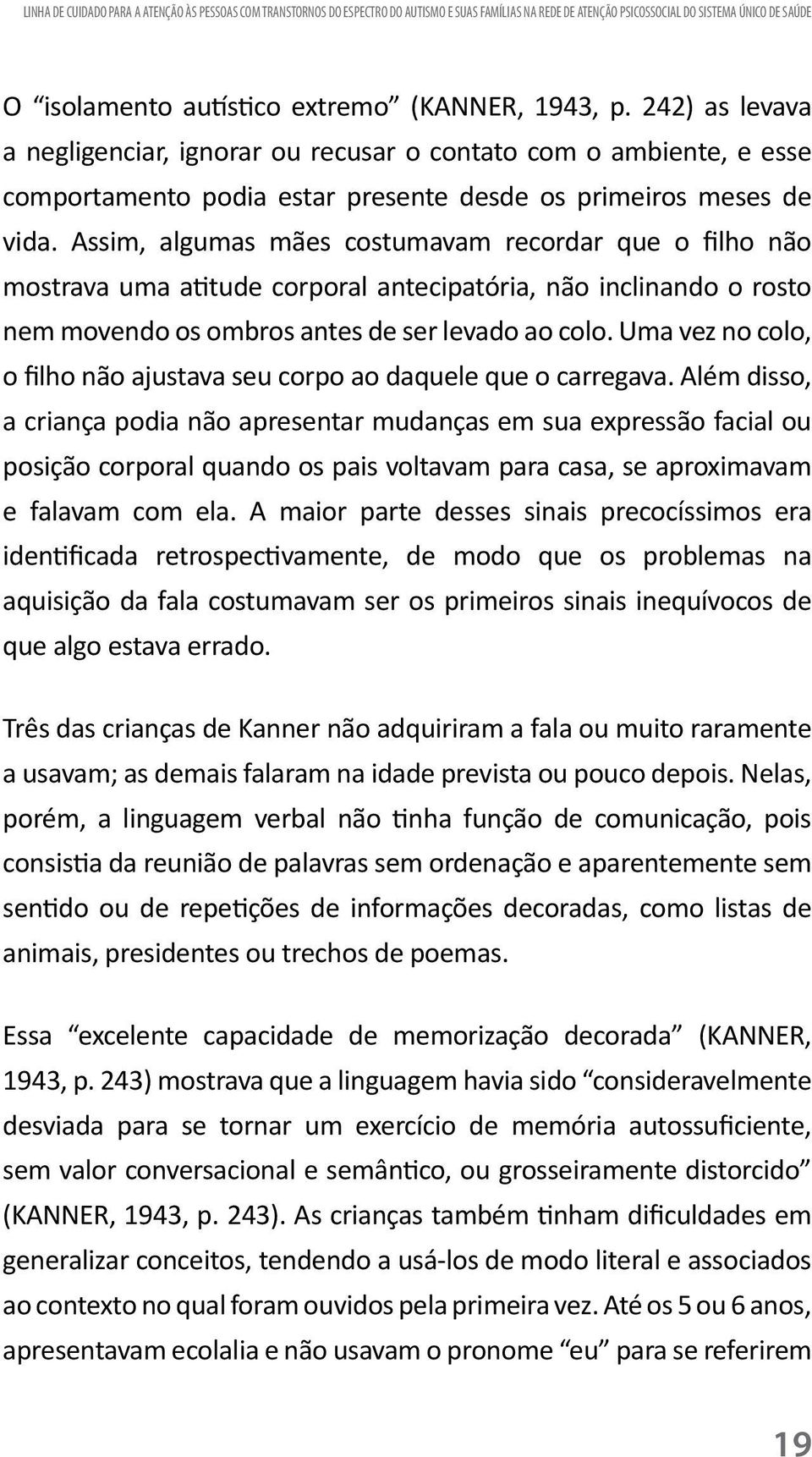 Assim, algumas mães costumavam recordar que o filho não mostrava uma atitude corporal antecipatória, não inclinando o rosto nem movendo os ombros antes de ser levado ao colo.