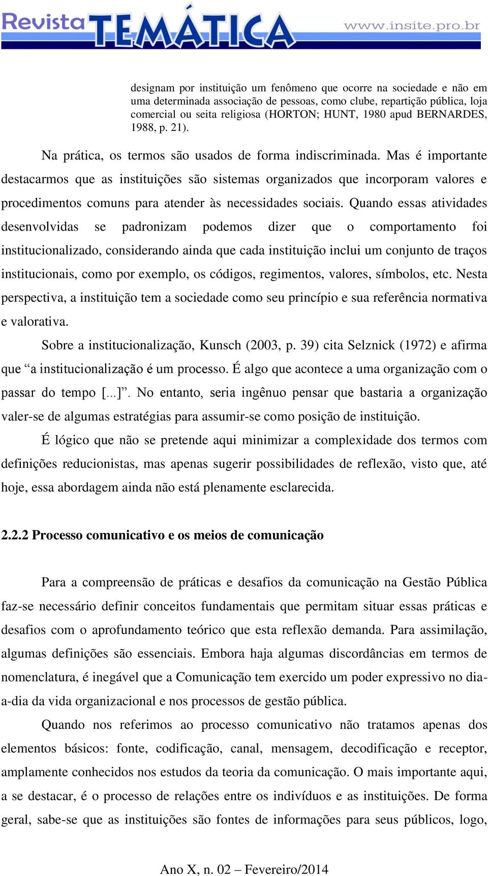 Mas é importante destacarmos que as instituições são sistemas organizados que incorporam valores e procedimentos comuns para atender às necessidades sociais.