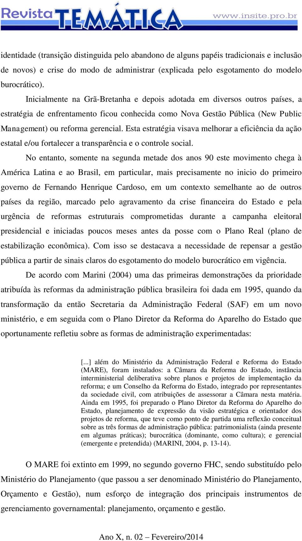 Esta estratégia visava melhorar a eficiência da ação estatal e/ou fortalecer a transparência e o controle social.