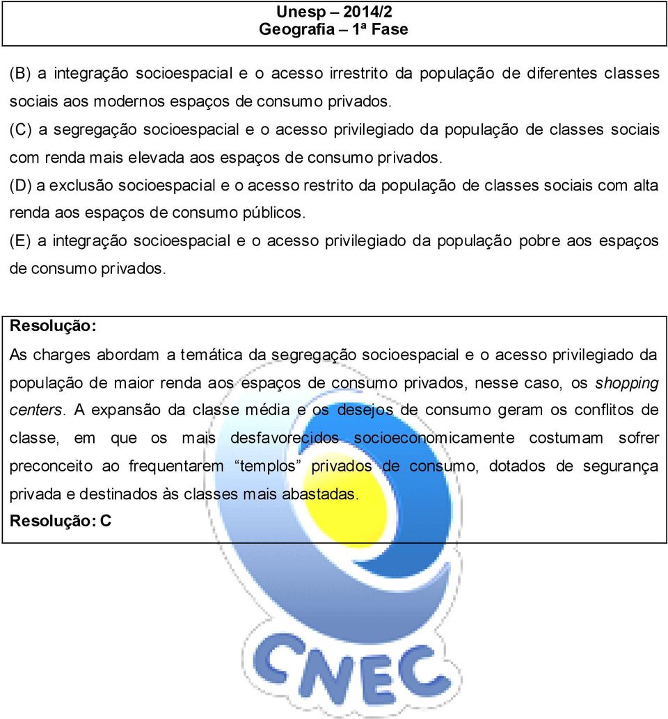 (D) a exclusão socioespacial e o acesso restrito da população de classes sociais com alta renda aos espaços de consumo públicos.