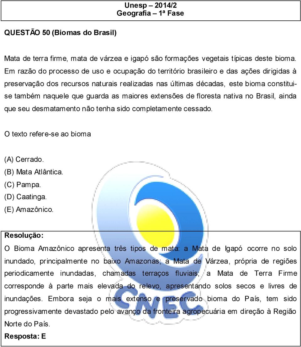 guarda as maiores extensões de floresta nativa no Brasil, ainda que seu desmatamento não tenha sido completamente cessado. O texto refere-se ao bioma (A) Cerrado. (B) Mata Atlântica. (C) Pampa.