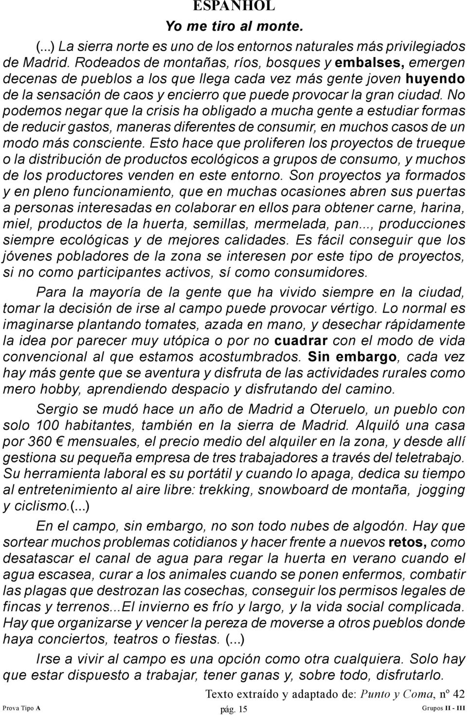 No podemos negar que la crisis ha obligado a mucha gente a estudiar formas de reducir gastos, maneras diferentes de consumir, en muchos casos de un modo más consciente.