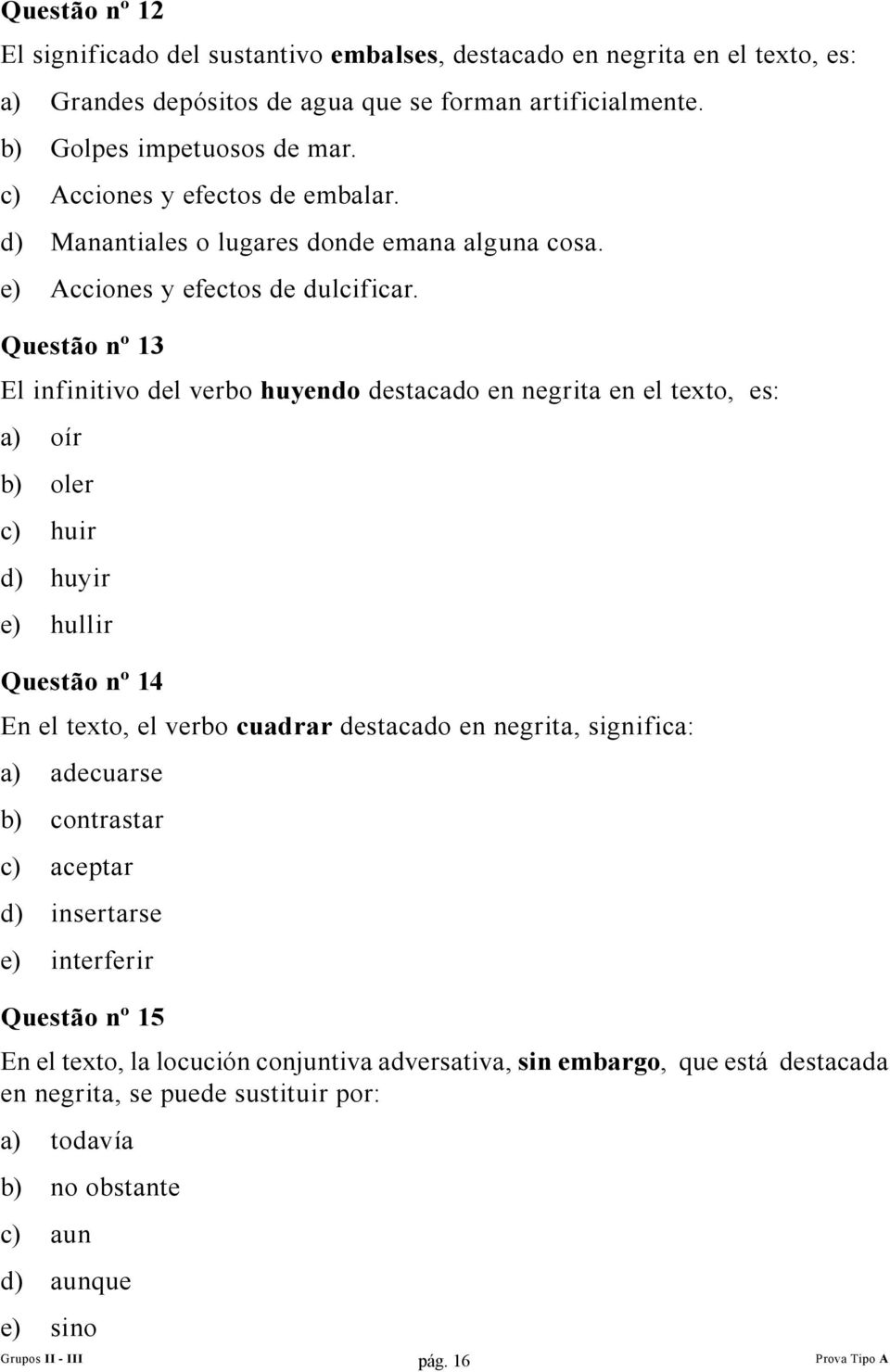 Questão nº 13 El infinitivo del verbo huyendo destacado en negrita en el texto, es: a) oír b) oler c) huir d) huyir e) hullir Questão nº 14 En el texto, el verbo cuadrar destacado en