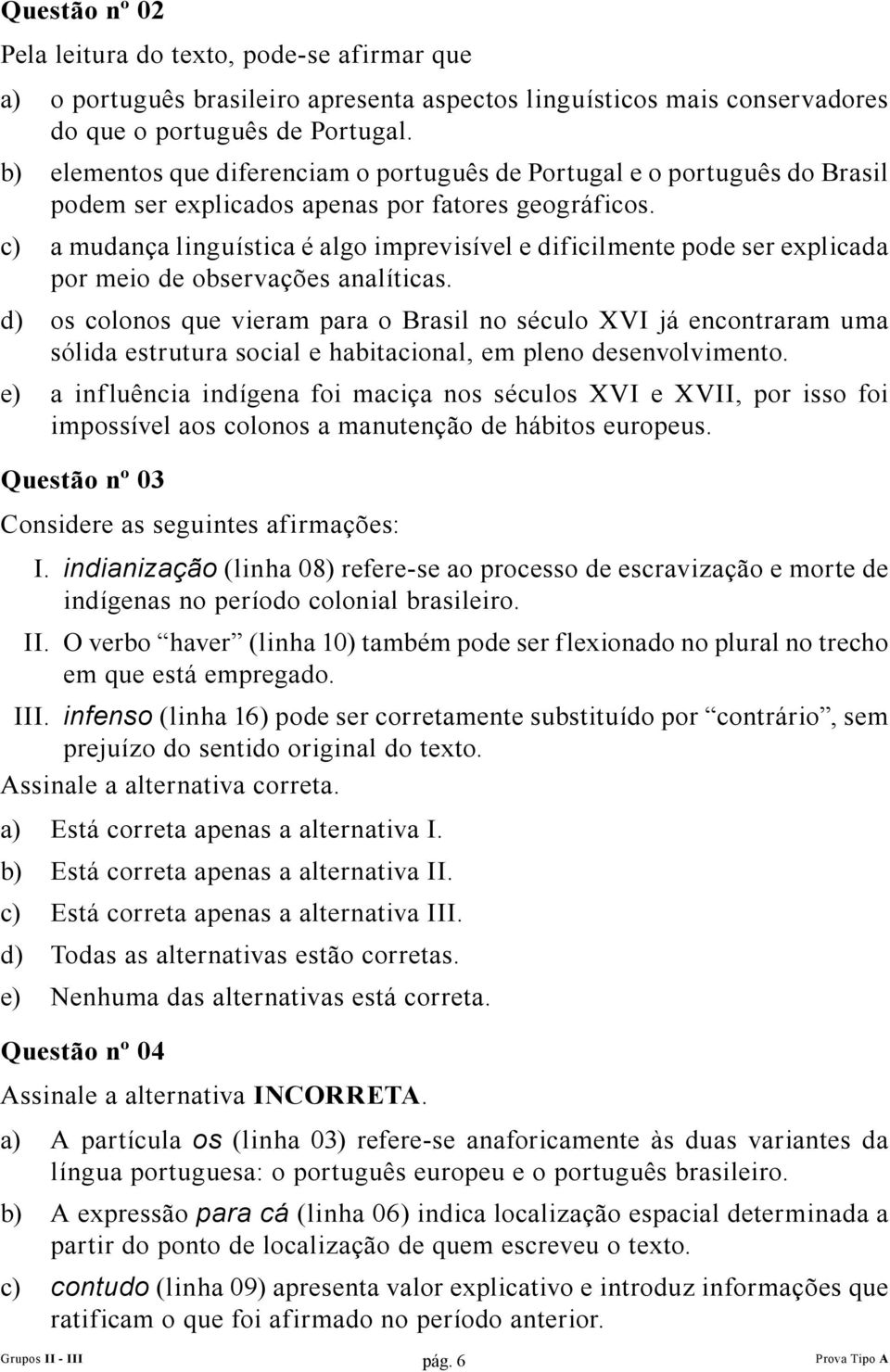 c) a mudança linguística é algo imprevisível e dificilmente pode ser explicada por meio de observações analíticas.