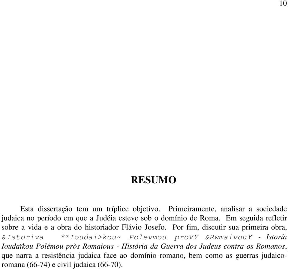 Em seguida refletir sobre a vida e a obra do historiador Flávio Josefo.