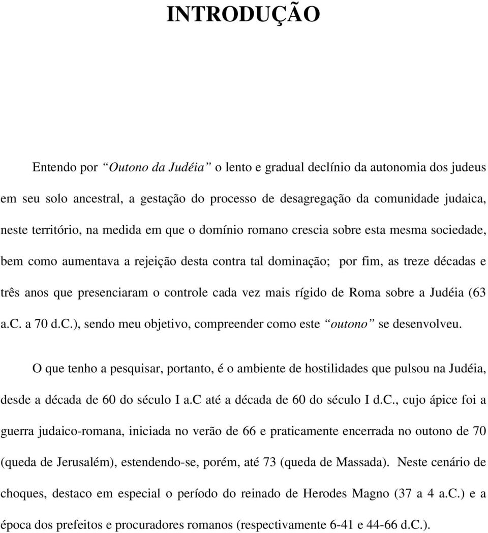 mais rígido de Roma sobre a Judéia (63 a.c. a 70 d.c.), sendo meu objetivo, compreender como este outono se desenvolveu.