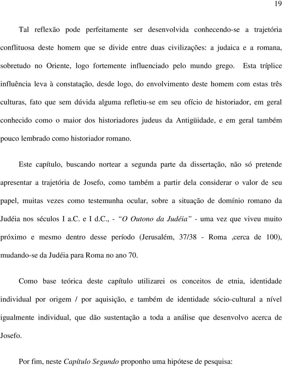 Esta tríplice influência leva à constatação, desde logo, do envolvimento deste homem com estas três culturas, fato que sem dúvida alguma refletiu-se em seu ofício de historiador, em geral conhecido