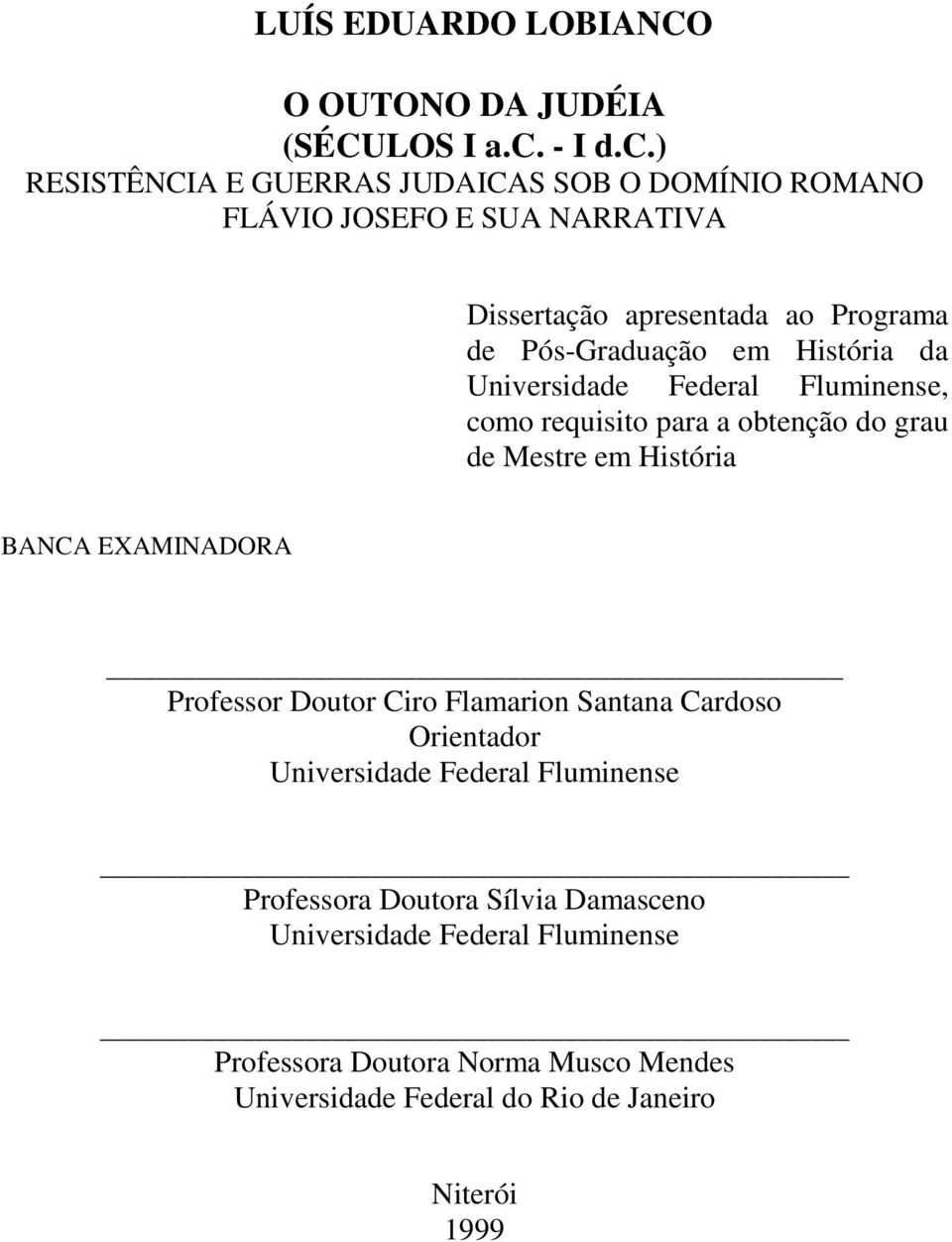 ) RESISTÊNCIA E GUERRAS JUDAICAS SOB O DOMÍNIO ROMANO FLÁVIO JOSEFO E SUA NARRATIVA Dissertação apresentada ao Programa de Pós-Graduação em