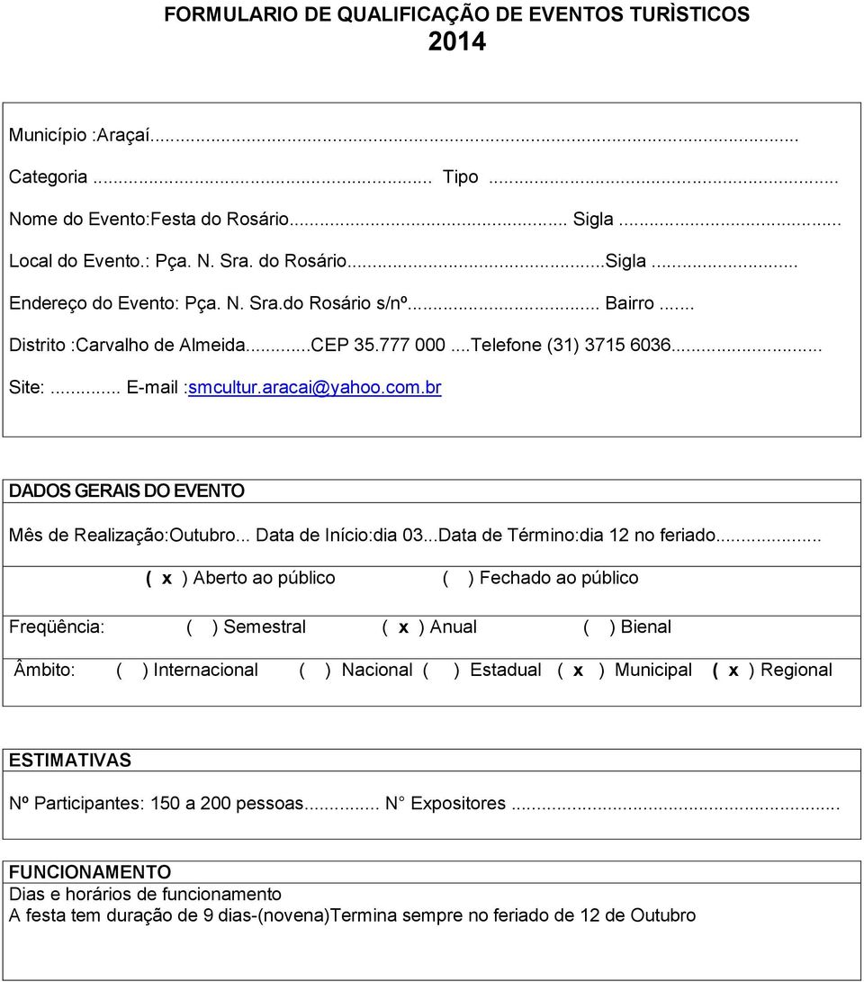 br DADOS GERAIS DO EVENTO Mês de Realização:Outubro... Data de Início:dia 03...Data de Término:dia 12 no feriado.