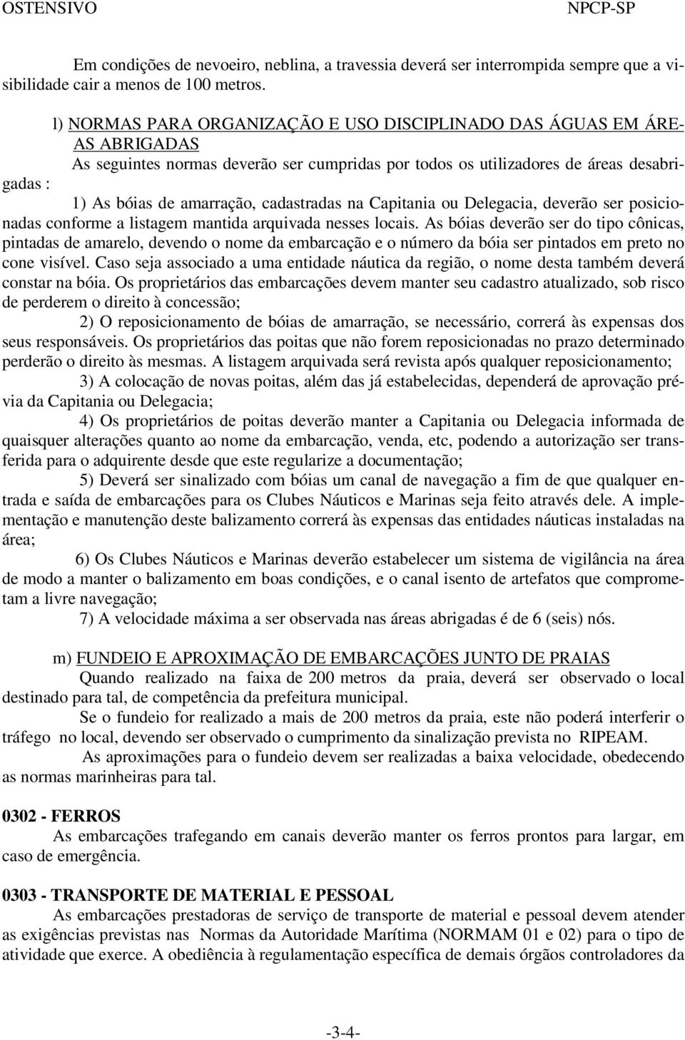 cadastradas na Capitania ou Delegacia, deverão ser posicionadas conforme a listagem mantida arquivada nesses locais.