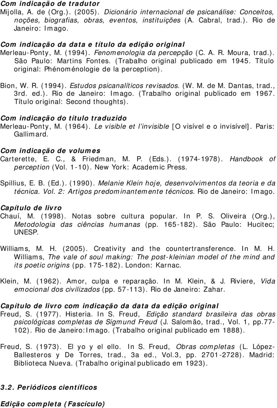 Título original: Phénoménologie de la perception). Bion, W. R. (1994). Estudos psicanalíticos revisados. (W. M. de M. Dantas, trad., 3rd. ed.). Rio de Janeiro: Imago.