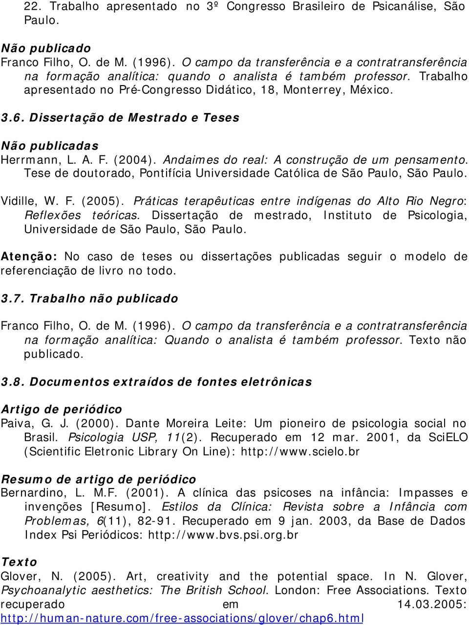 Dissertação de Mestrado e Teses Não publicadas Herrmann, L. A. F. (2004). Andaimes do real: A construção de um pensamento. Tese de doutorado, Pontifícia Universidade Católica de São Paulo, São Paulo.