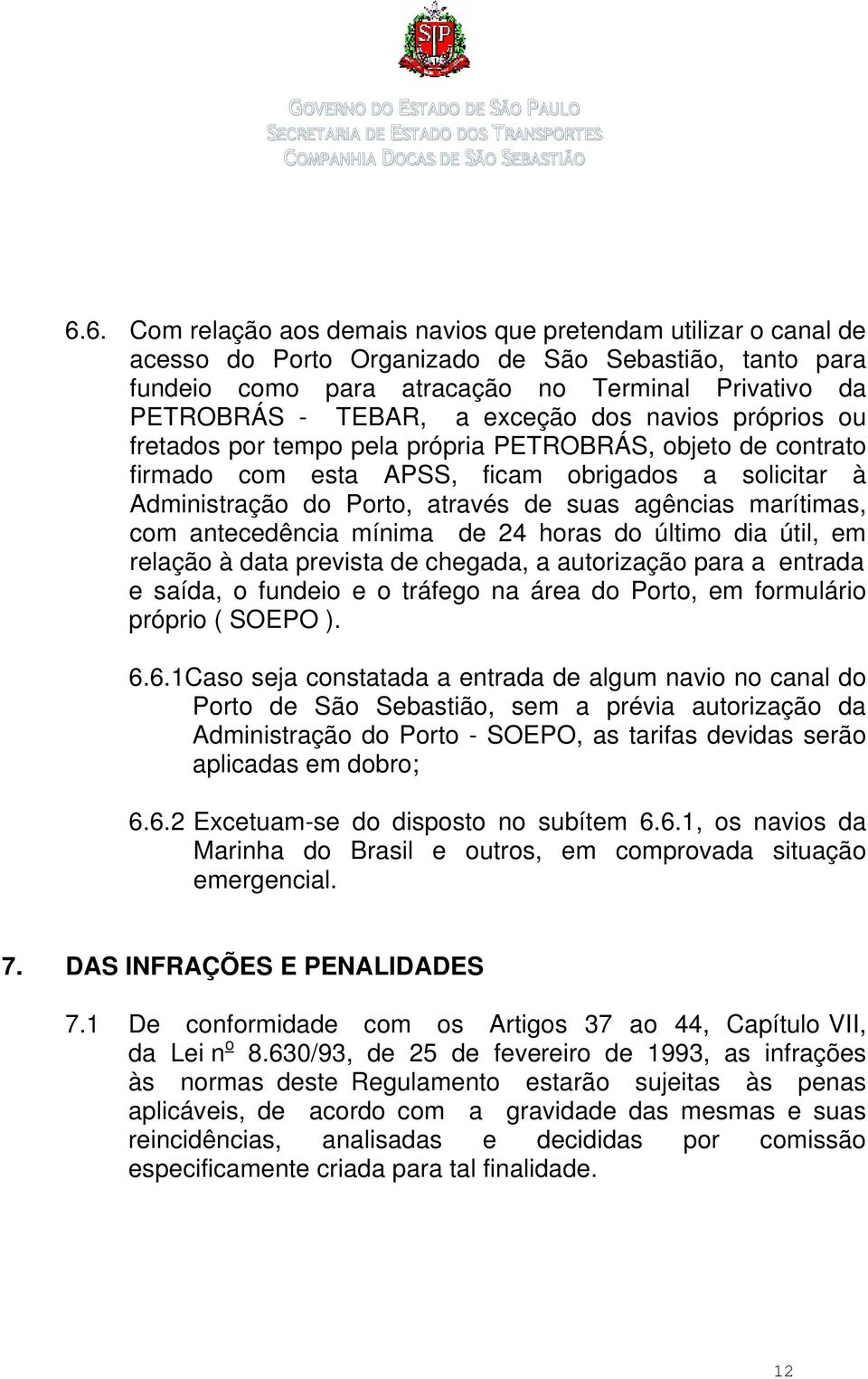 marítimas, com antecedência mínima de 24 horas do último dia útil, em relação à data prevista de chegada, a autorização para a entrada e saída, o fundeio e o tráfego na área do Porto, em formulário