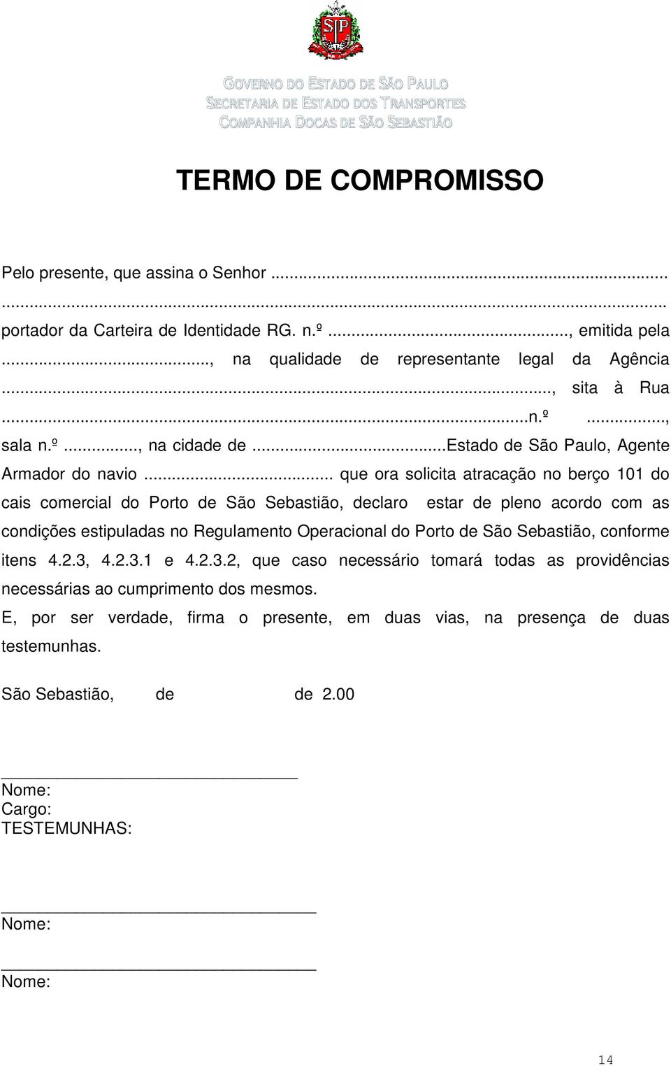 .. que ora solicita atracação no berço 101 do cais comercial do Porto de São Sebastião, declaro estar de pleno acordo com as condições estipuladas no Regulamento Operacional do Porto de