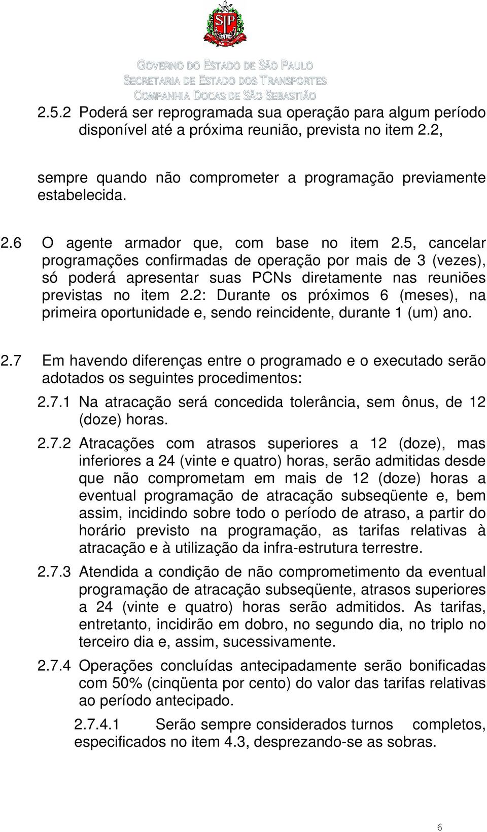 2: Durante os próximos 6 (meses), na primeira oportunidade e, sendo reincidente, durante 1 (um) ano. 2.