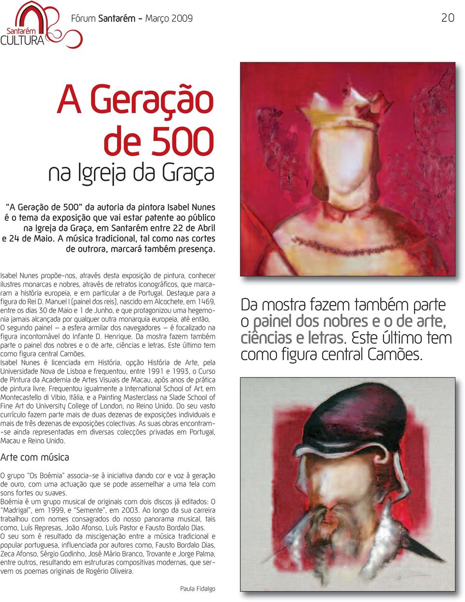Isabel Nunes propõe-nos, através desta exposição de pintura, conhecer ilustres monarcas e nobres, através de retratos iconográficos, que marcaram a história europeia, e em particular a de Portugal.