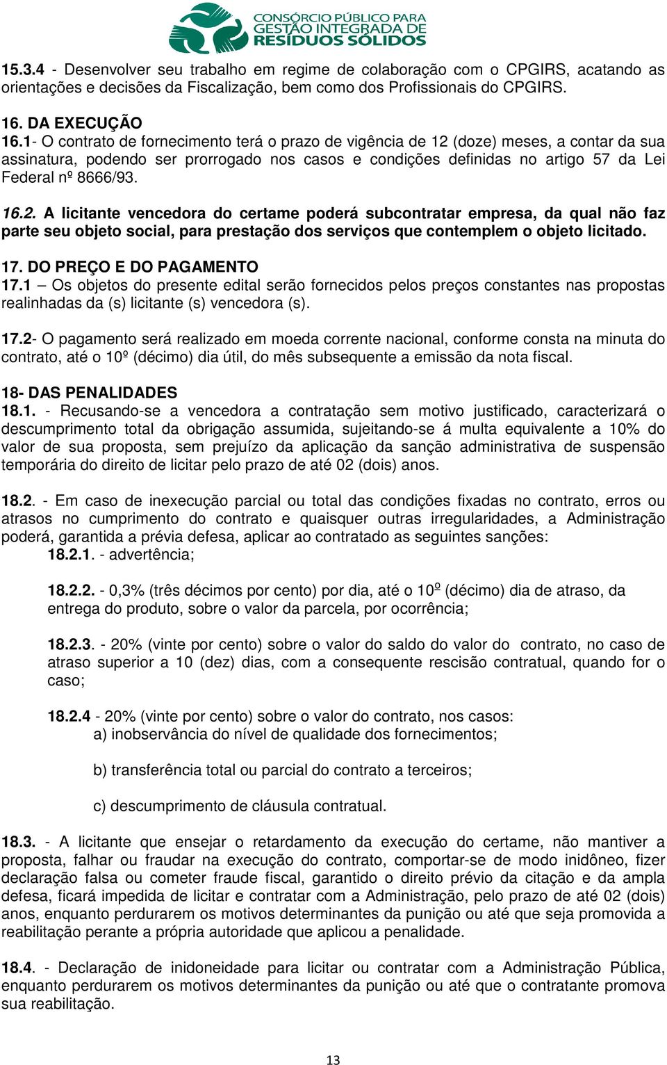 16.2. A licitante vencedora do certame poderá subcontratar empresa, da qual não faz parte seu objeto social, para prestação dos serviços que contemplem o objeto licitado. 17.