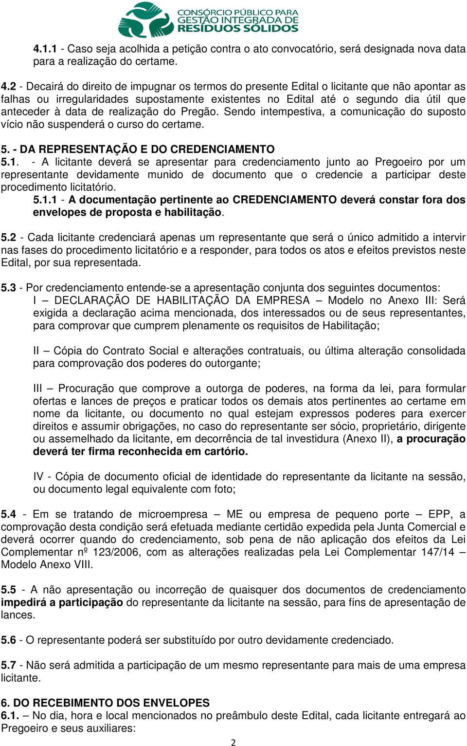 de realização do Pregão. Sendo intempestiva, a comunicação do suposto vício não suspenderá o curso do certame. 5. - DA REPRESENTAÇÃO E DO CREDENCIAMENTO 5.1.