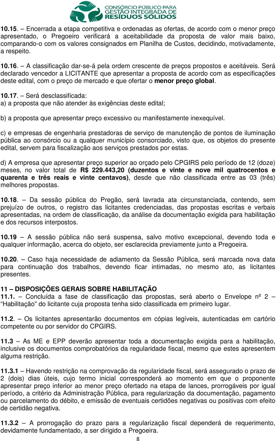 consignados em Planilha de Custos, decidindo, motivadamente, a respeito. 10.16. A classificação dar-se-á pela ordem crescente de preços propostos e aceitáveis.