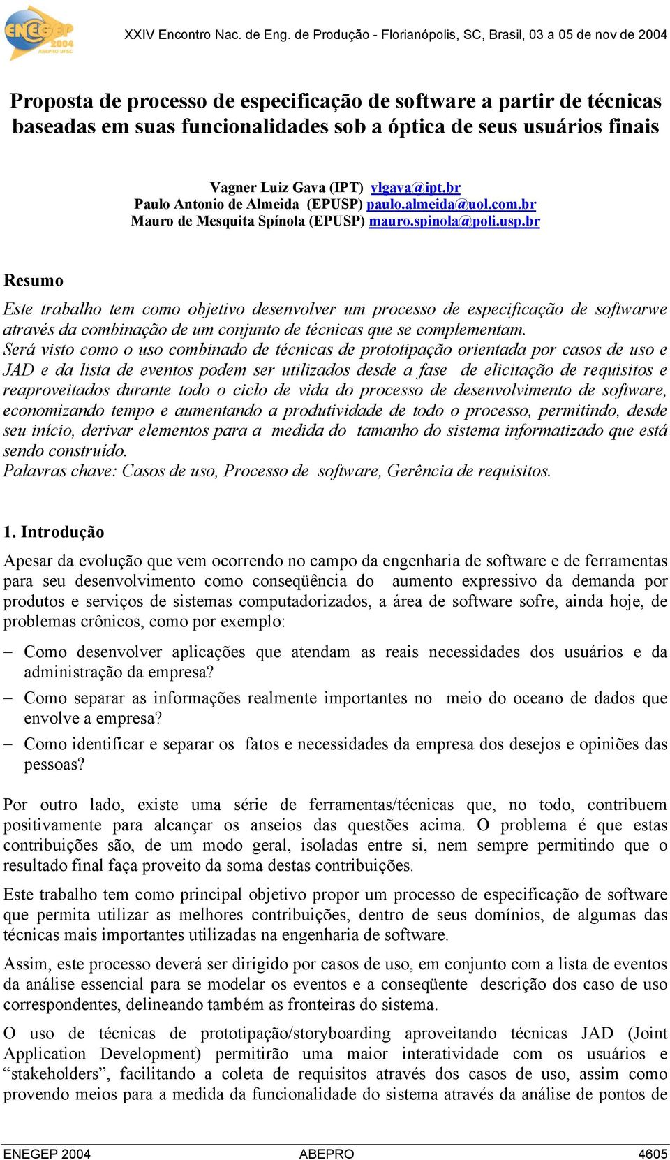 br Resumo Este trabalho tem como objetivo desenvolver um processo de especificação de softwarwe através da combinação de um conjunto de técnicas que se complementam.