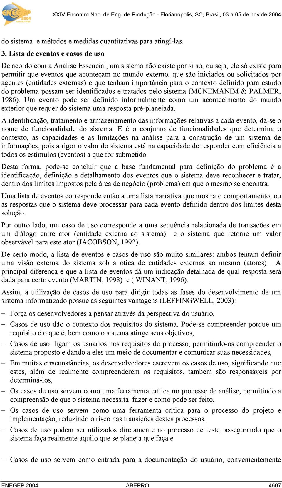 ou solicitados por agentes (entidades externas) e que tenham importância para o contexto definido para estudo do problema possam ser identificados e tratados pelo sistema (MCNEMANIM & PALMER, 1986).