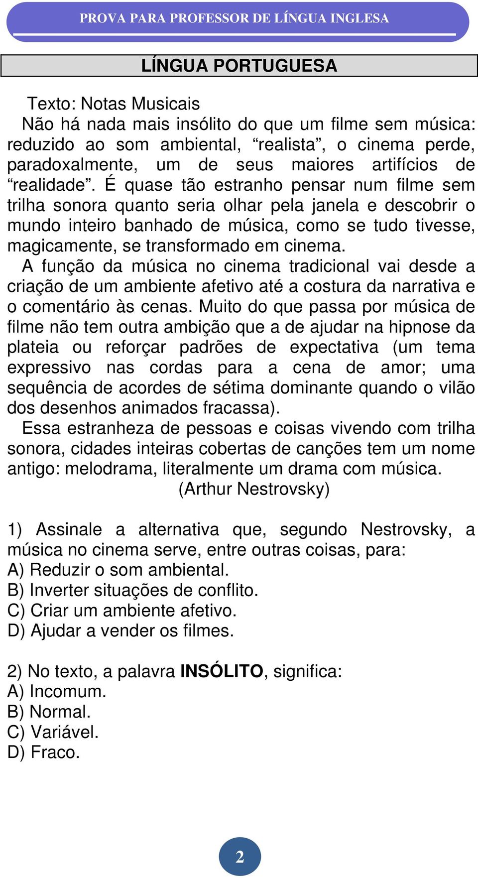 É quase tão estranho pensar num filme sem trilha sonora quanto seria olhar pela janela e descobrir o mundo inteiro banhado de música, como se tudo tivesse, magicamente, se transformado em cinema.