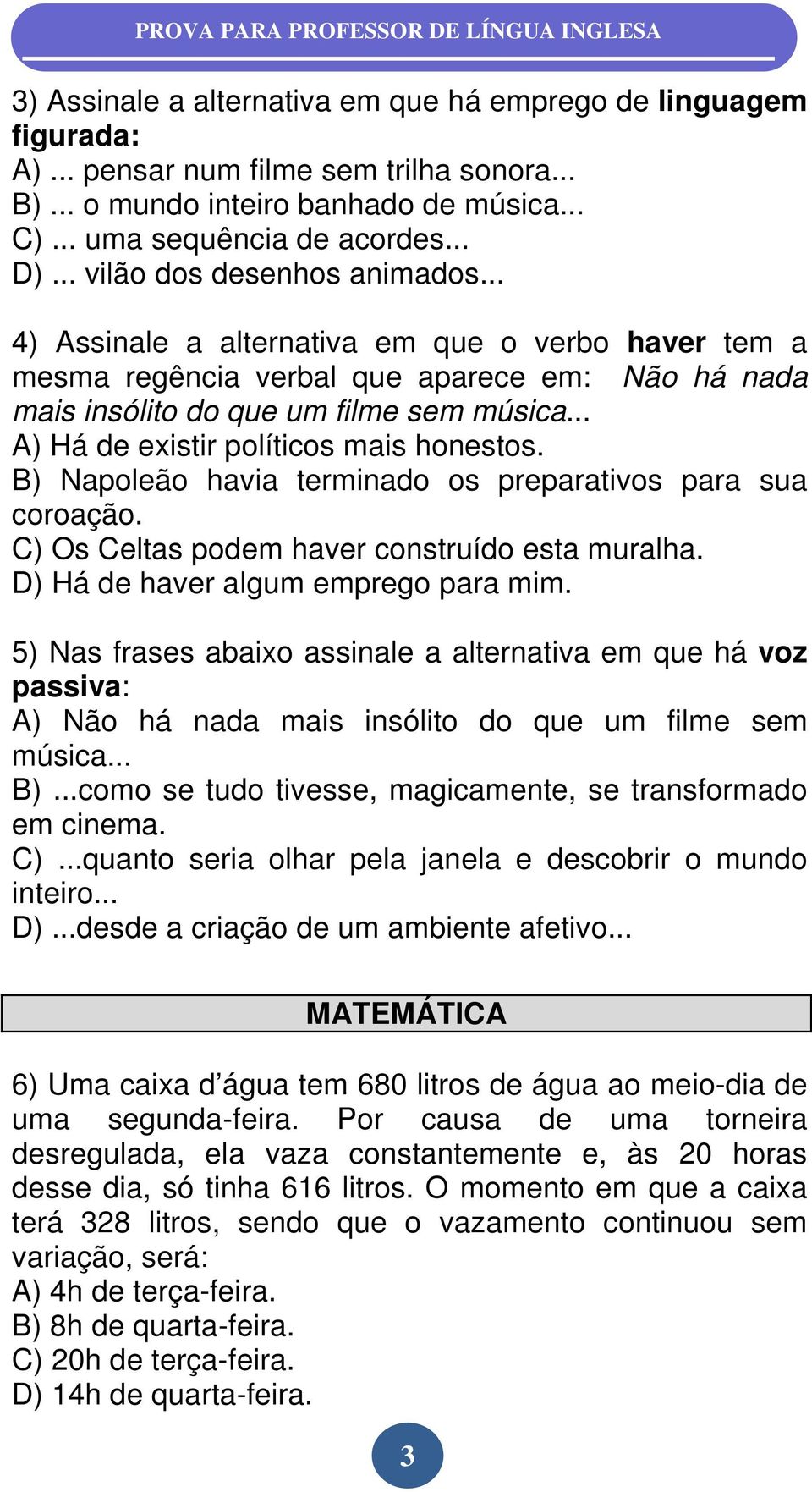 .. A) Há de existir políticos mais honestos. B) Napoleão havia terminado os preparativos para sua coroação. C) Os Celtas podem haver construído esta muralha. D) Há de haver algum emprego para mim.