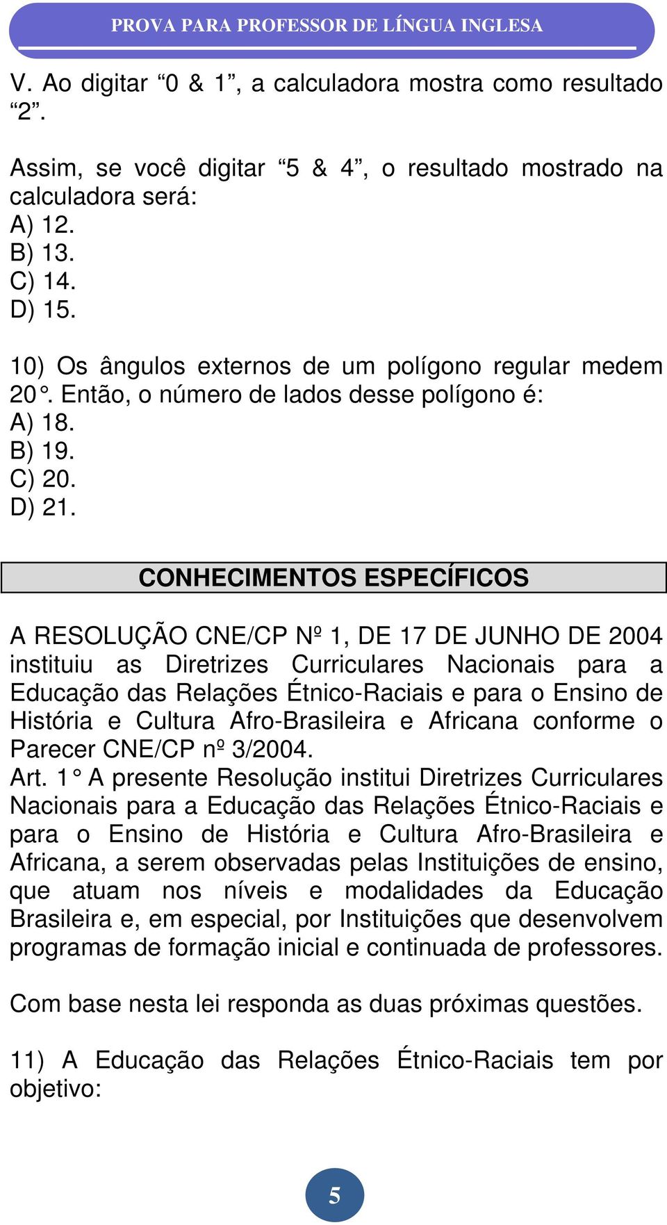 CONHECIMENTOS ESPECÍFICOS A RESOLUÇÃO CNE/CP Nº 1, DE 17 DE JUNHO DE 2004 instituiu as Diretrizes Curriculares Nacionais para a Educação das Relações Étnico-Raciais e para o Ensino de História e