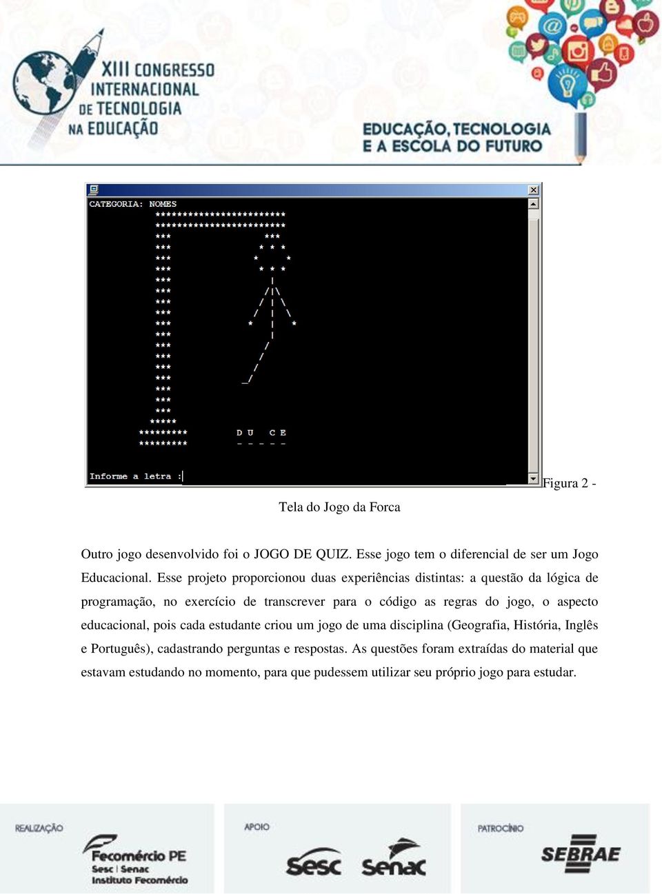 do jogo, o aspecto educacional, pois cada estudante criou um jogo de uma disciplina (Geografia, História, Inglês e Português), cadastrando