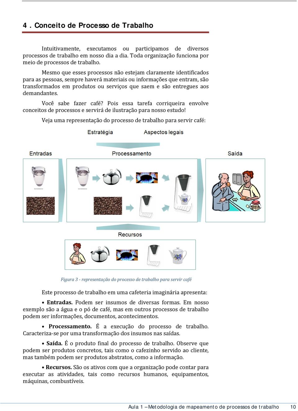 aos demandantes. Você sabe fazer café? Pois essa tarefa corriqueira envolve conceitos de processos e servirá de ilustração para nosso estudo!