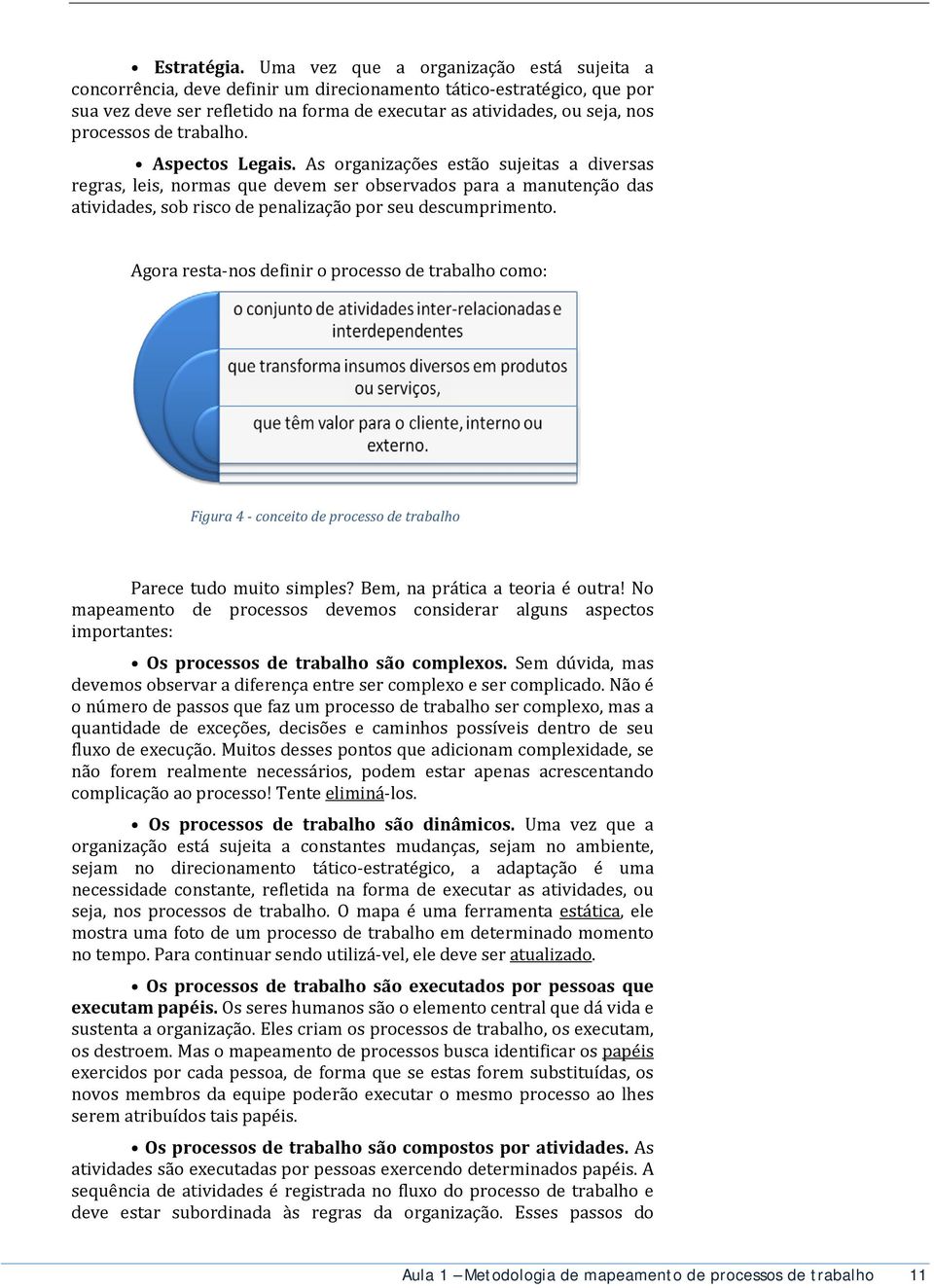 de trabalho. Aspectos Legais. As organizações estão sujeitas a diversas regras, leis, normas que devem ser observados para a manutenção das atividades, sob risco de penalização por seu descumprimento.