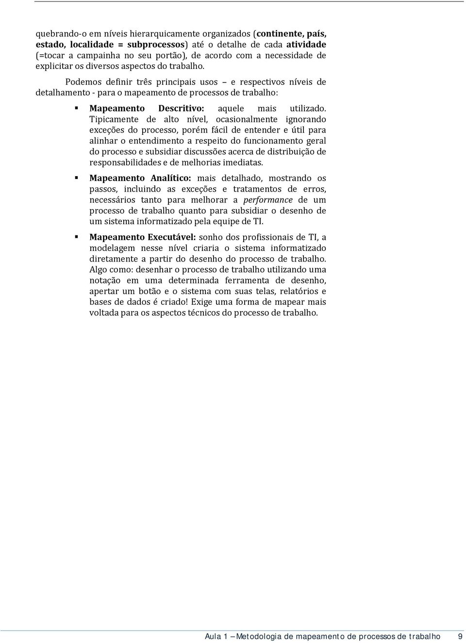 Podemos definir três principais usos e respectivos níveis de detalhamento - para o mapeamento de processos de trabalho: Mapeamento Descritivo: aquele mais utilizado.