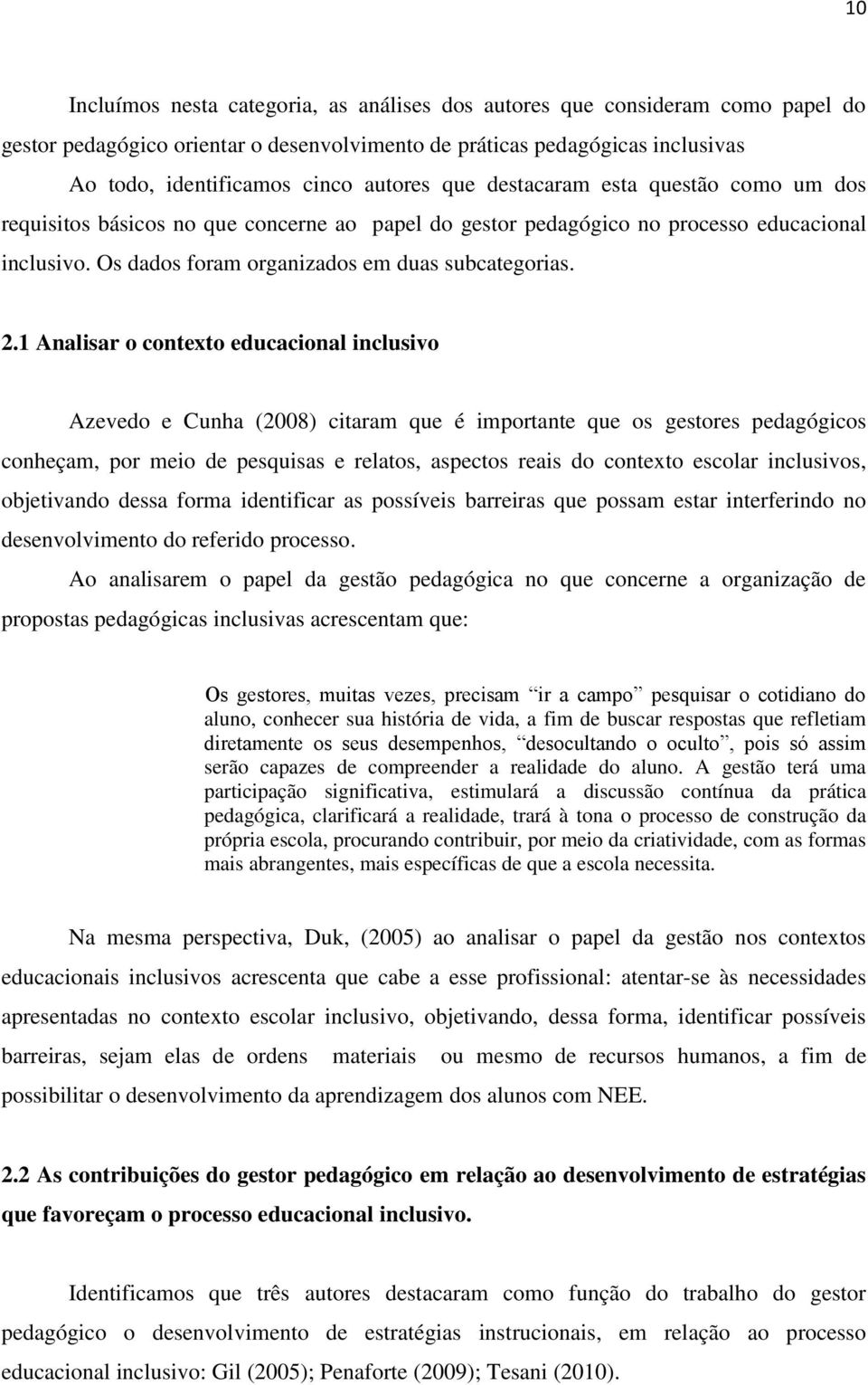 1 Analisar o contexto educacional inclusivo Azevedo e Cunha (2008) citaram que é importante que os gestores pedagógicos conheçam, por meio de pesquisas e relatos, aspectos reais do contexto escolar