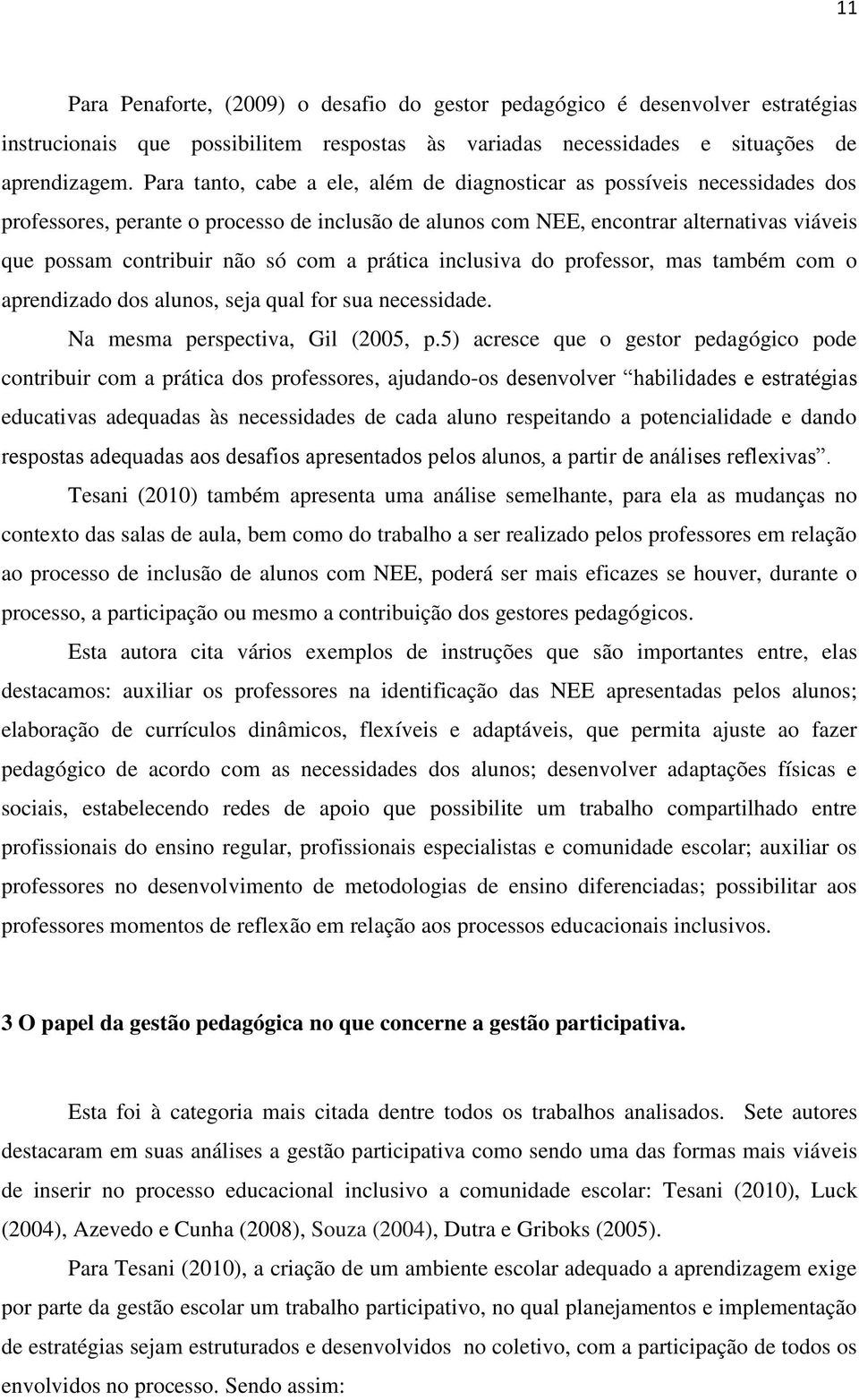 com a prática inclusiva do professor, mas também com o aprendizado dos alunos, seja qual for sua necessidade. Na mesma perspectiva, Gil (2005, p.