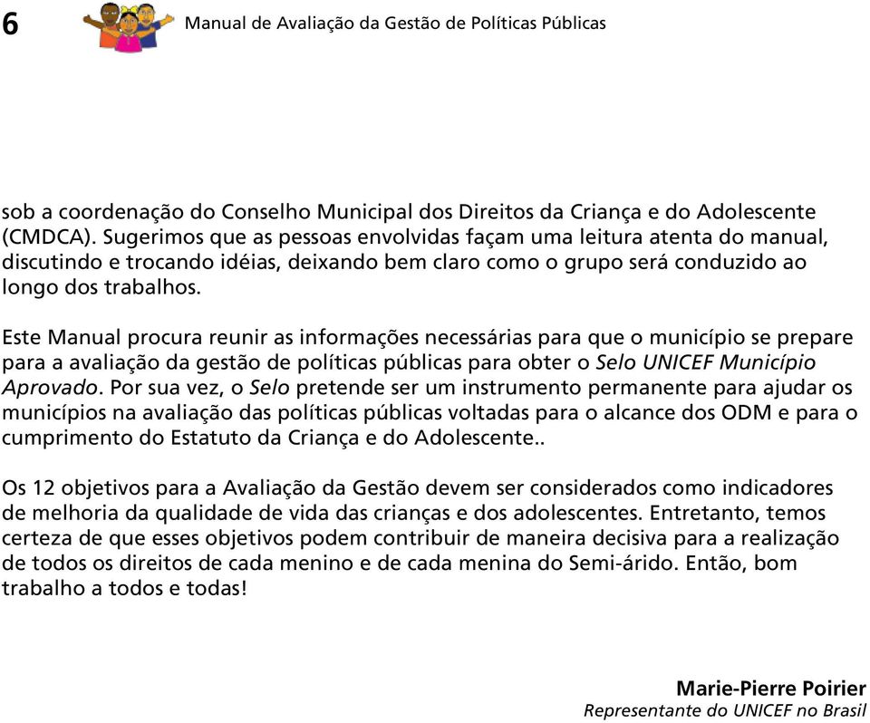 Este Manual procura reunir as informações necessárias para que o município se prepare para a avaliação da gestão de políticas públicas para obter o Selo UNICEF Município Aprovado.