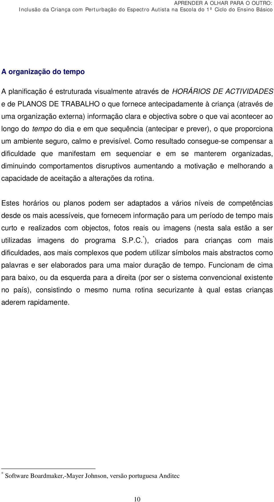 Como resultado consegue-se compensar a dificuldade que manifestam em sequenciar e em se manterem organizadas, diminuindo comportamentos disruptivos aumentando a motivação e melhorando a capacidade de