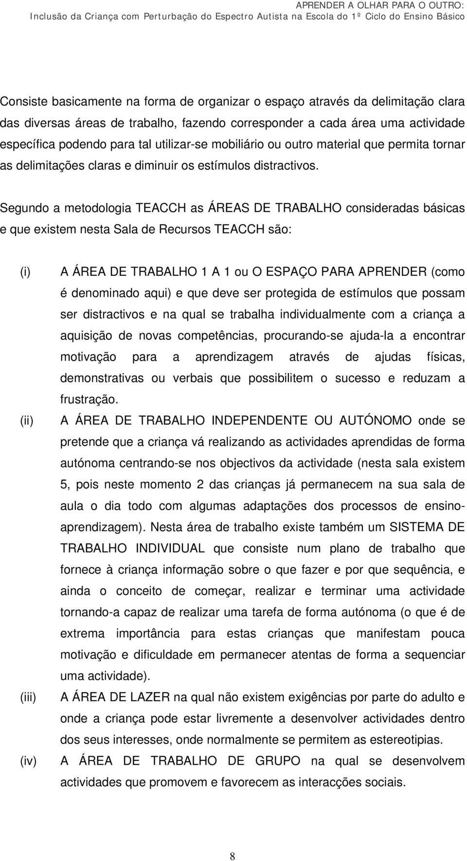 Segundo a metodologia TEACCH as ÁREAS DE TRABALHO consideradas básicas e que existem nesta Sala de Recursos TEACCH são: (i) (ii) (iii) (iv) A ÁREA DE TRABALHO 1 A 1 ou O ESPAÇO PARA APRENDER (como é