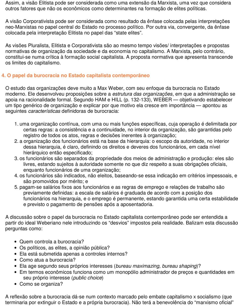 Por outra via, convergente, da ênfase colocada pela interpretação Elitista no papel das state elites.