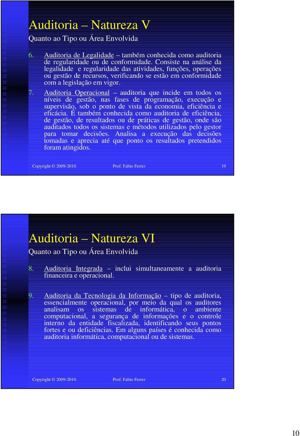 Auditoria Operacional auditoria que incide em todos os níveis de gestão, nas fases de programação, execução e supervisão, sob o ponto de vista da economia, eficiência e eficácia.