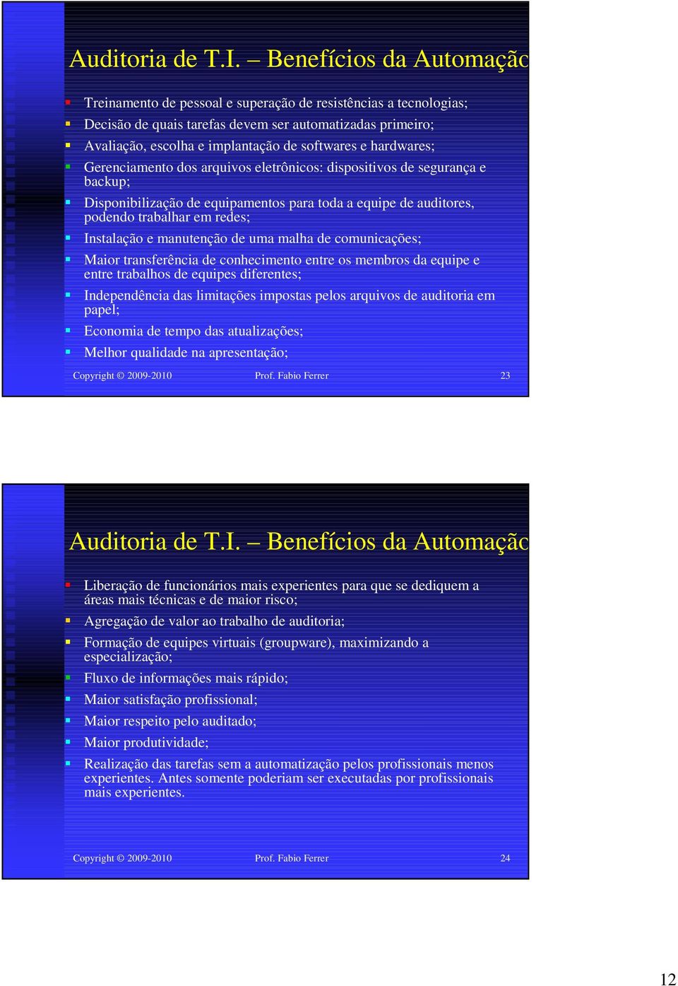 hardwares; Gerenciamento dos arquivos eletrônicos: dispositivos de segurança e backup; Disponibilização de equipamentos para toda a equipe de auditores, podendo trabalhar em redes; Instalação e