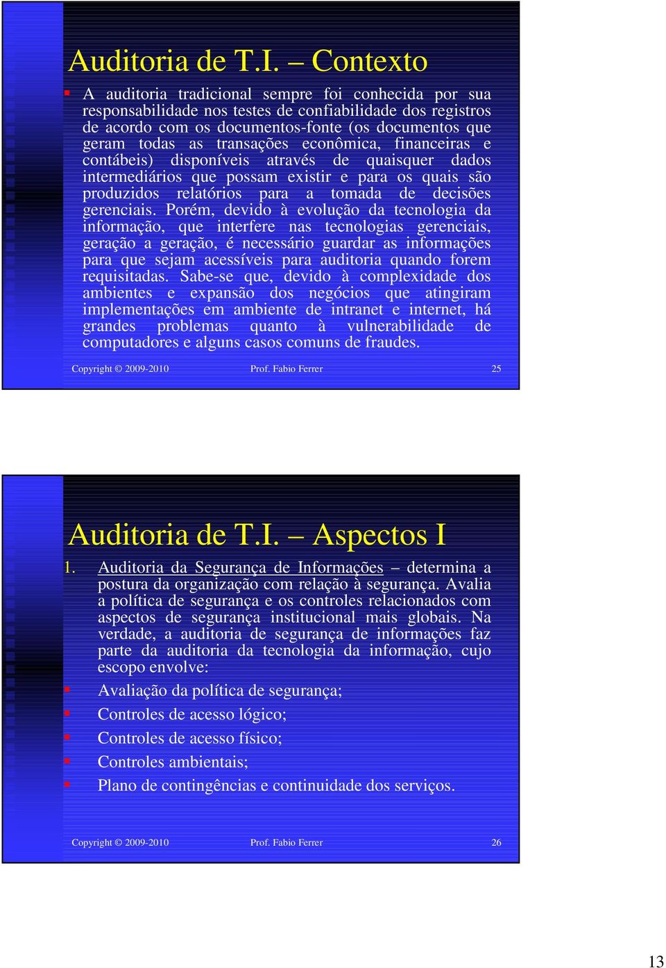 transações econômica, financeiras e contábeis) disponíveis através de quaisquer dados intermediários que possam existir e para os quais são produzidos relatórios para a tomada de decisões gerenciais.