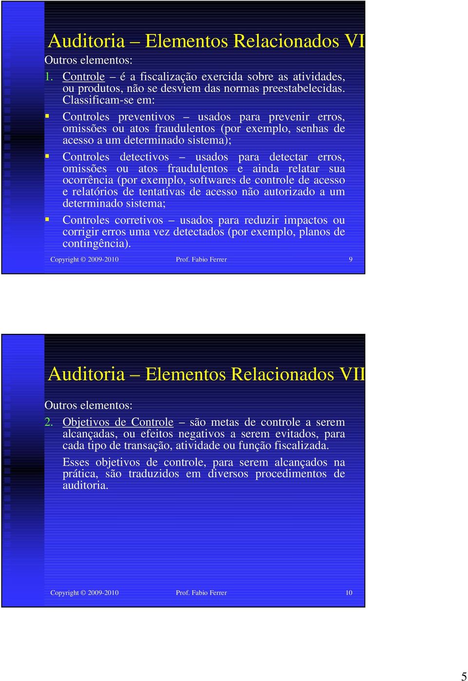 erros, omissões ou atos fraudulentos e ainda relatar sua ocorrência (por exemplo, softwares de controle de acesso e relatórios de tentativas de acesso não autorizado a um determinado sistema;