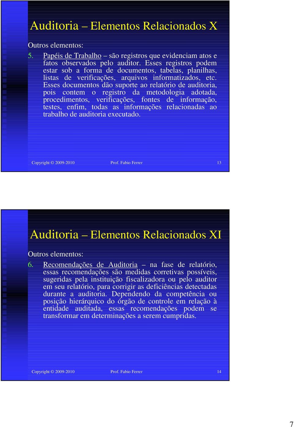 Esses documentos dão suporte ao relatório de auditoria, pois contem o registro da metodologia adotada, procedimentos, verificações, fontes de informação, testes, enfim, todas as informações