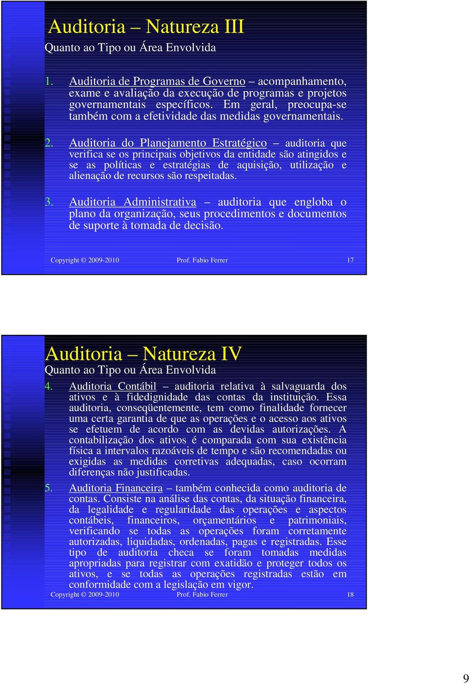 Auditoria do Planejamento Estratégico auditoria que verifica se os principais objetivos da entidade são atingidos e se as políticas e estratégias de aquisição, utilização e alienação de recursos são