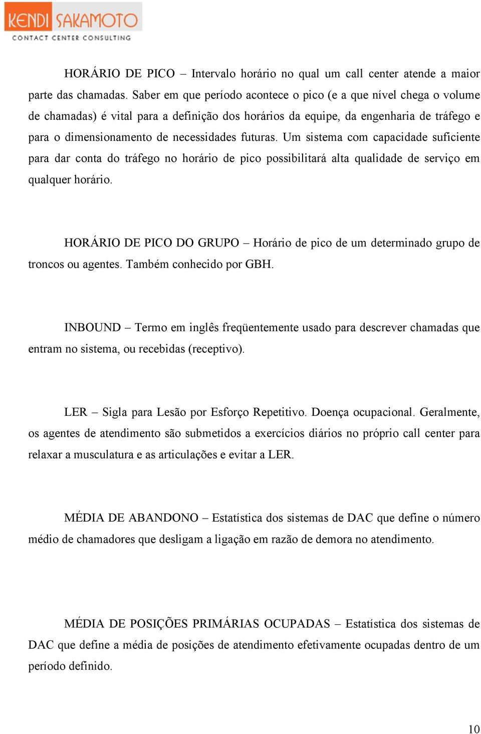 futuras. Um sistema com capacidade suficiente para dar conta do tráfego no horário de pico possibilitará alta qualidade de serviço em qualquer horário.